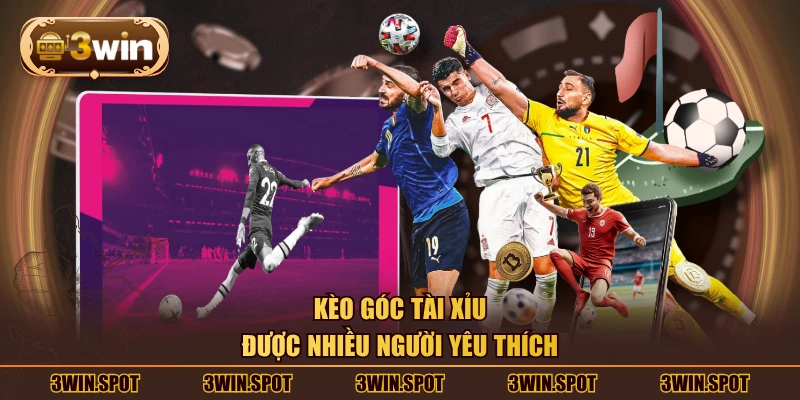 Kèo góc tài xỉu được nhiều người yêu thích