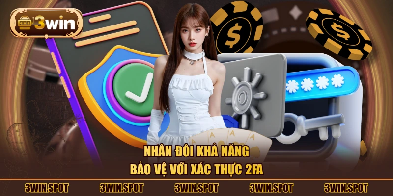 Nhân đôi khả năng bảo vệ với xác thực 2FA