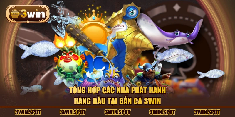 Tổng hợp các nhà phát hành hàng đầu tại bắn cá 3WIN